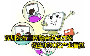 深圳公布三网融合试点方案 衍生…